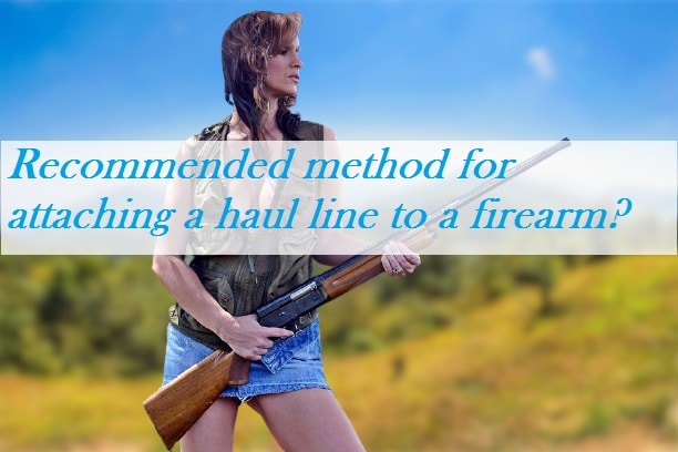 What is the recommended method for attaching a haul line to a firearm? What is the recommended method for attaching a haul line to a firearm?