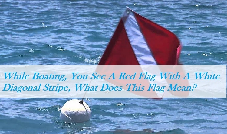 While Boating, You See A Red Flag With A White Diagonal Stripe, What Does This Flag Mean? While Boating, You See A Red Flag With A White Diagonal Stripe, What Does This Flag Mean?